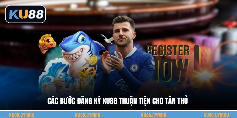 Các bước đăng ký KU88 thuận tiện cho tân thủ