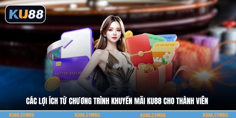 Các lợi ích từ chương trình khuyến mãi KU88 cho thành viên