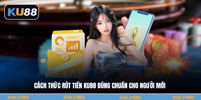 Cách thức rút tiền KU88 đúng chuẩn cho người mới