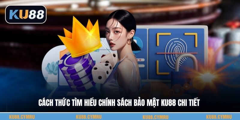 Cách thức tìm hiểu chính sách bảo mật KU88 chi tiết