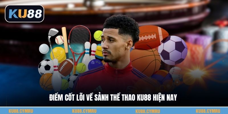 Điểm cốt lõi về sảnh thể thao KU88 hiện nayĐiểm cốt lõi về sảnh thể thao KU88 hiện nay