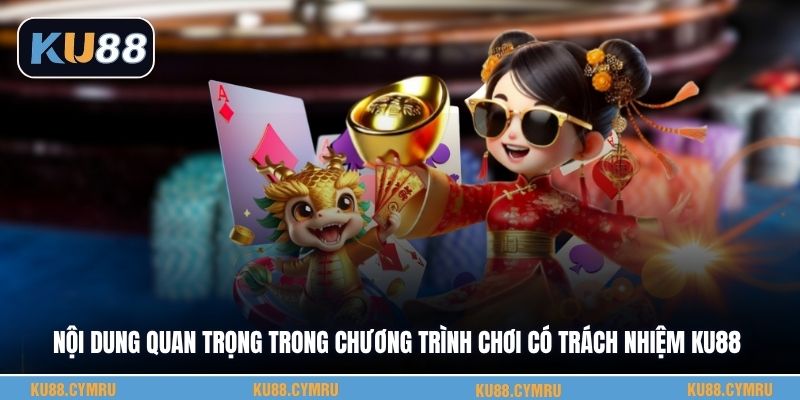 Nội dung quan trọng trong chương trình chơi có trách nhiệm KU88