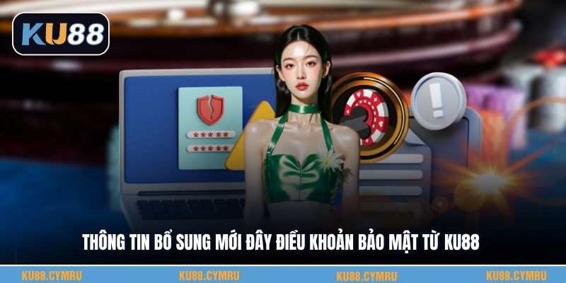 Thông tin bổ sung mới đây điều khoản bảo mật từ KU88
