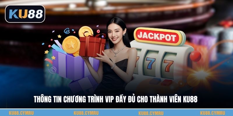 Thông tin chương trình VIP đầy đủ cho thành viên KU88